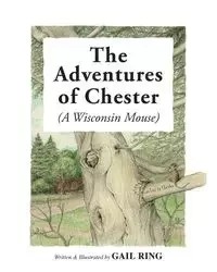 The Adventures of Chester (A Wisconsin Mouse) - Gail Ring