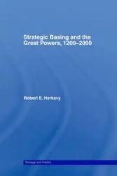 Strategic Basing and the Great Powers, 1200-2000 - Robert E. Harkavy