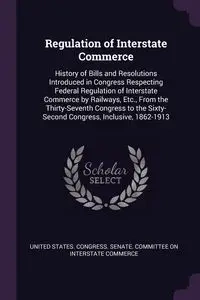 Regulation of Interstate Commerce - United States. Congress. Senate. Committ