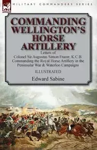 Commanding Wellington's Horse Artillery - Sabine Edward