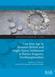 Late Iron Age to Romano-British and Anglo-Saxon Settlement at Barton Seagrave, Northamptonshire - Newton Andrew A. S.