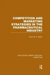 Competition and Marketing Strategies in the Pharmaceutical Industry (RLE Marketing) - Stuart St P Slatter