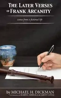 The Later Verses of Frank Arcanity - Dickman Michael H.