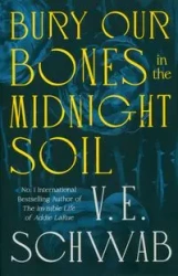 Bury Our Bones in the Midnight Soil - V. E. Schwab