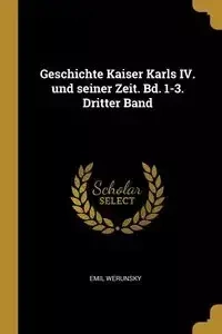 Geschichte Kaiser Karls IV. und seiner Zeit. Bd. 1-3. Dritter Band - Emil Werunsky