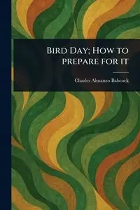 Bird Day; How to Prepare for It - Charles Babcock Almanzo
