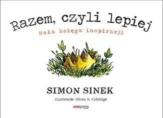 Razem czyli lepiej. Mała księga inspiracji - Simon Sinek