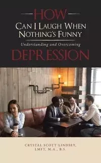 How Can I Laugh When Nothing'S Funny - Scott-Lindsey LMFT M.A. B.S. Crystal