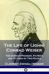 The Life of (John) Conrad Weiser - Clement Weiser Zwingli