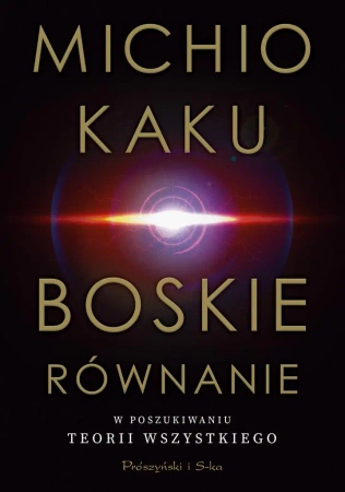 Boskie równanie. W poszukiwaniu teorii wszystkiego - Michio Kaku