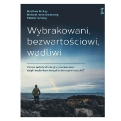 Wybrakowani, bezwartościowi, wadliwi. Zmień autodestrukcyjne przekonania dzięki technikom terapii schematów oraz ACT (dodruk 2024) - McKay M., Greenberg M. J., Fanning P.