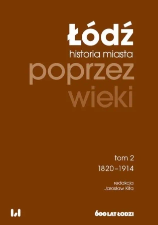 Łódź poprzez wieki. Historia miasta T.2 1820-1914 - Jarosław Kita