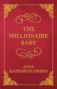 The Millionaire Baby - Anna Katharine Green
