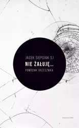 Nie żałuję... Pomocnik grzesznika - Jacek Siepsiak SJ