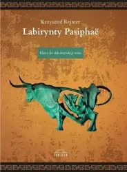 Labirynty Pasiphae. Klucz do dekonstrukcji mitu - Krzysztof Rejmer
