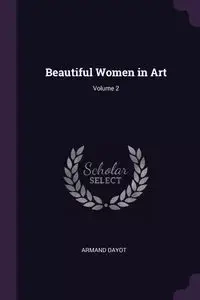 Beautiful Women in Art; Volume 2 - Armand Dayot