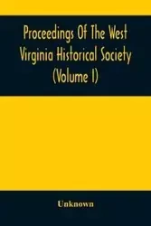 Proceedings Of The West Virginia Historical Society (Volume I) - Unknown