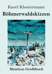 Böhmerwaldskizzen (Großdruck) - Klostermann Karel