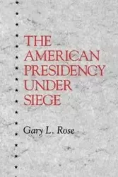 The American Presidency Under Siege - Rose Gary L.