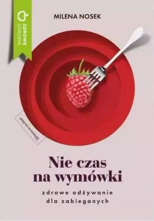 Nie czas na wymówki. Dieta dla zabieganych - Milena Nosek