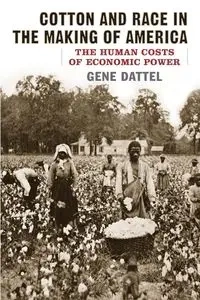 Cotton and Race in the Making of America - Gene Dattel