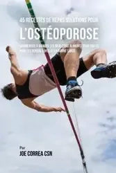 45 Recettes de Repas solutions pour l'Ostéoporose - Joe Correa