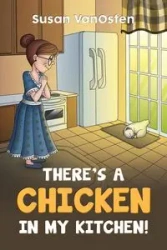 There's A Chicken In My Kitchen! - Susan VanOsten