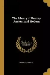 The Library of Oratory Ancient and Modern - essayists eminent
