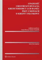 Upadłość i restrukturyzacja kredytobiorcy lub bank - Tomasz Szanciło (redaktor naukowy), Anna Hrycaj (