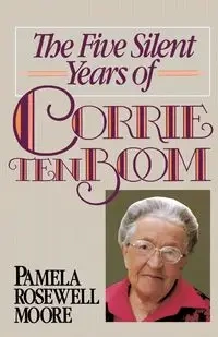 The Five Silent Years of Corrie Ten Boom - Pamela Moore Rosewell