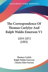 The Correspondence Of Thomas Carlylye And Ralph Waldo Emerson V1 - Thomas Carlyle