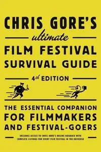 Chris Gore's Ultimate Film Festival Survival Guide, 4th edition - Chris Gore