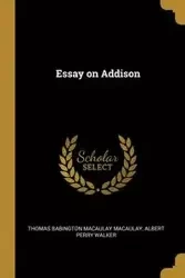 Essay on Addison - Albert Babington Macaulay Macaulay Perr
