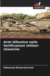 Armi difensive nelle fortificazioni militari islamiche - Ahmed Darwish Mahmoud