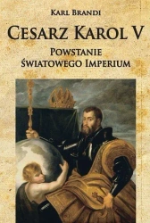 Cesarz Karol V Powstanie światowego imperium - Brandi Karl