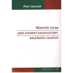Wartość celna jako element kalkulacyjny należności celnych - Piotr Sawczuk