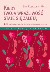 eBook Kiedy Twoja wrażliwość staje się zaletą Dla poszukujących spokoju i życia bez stresu - Ewa Klepacka-Gryz epub mobi