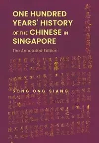 ONE HUNDRED YEARS' HISTORY OF THE CHINESE IN SINGAPORE - SONG ONG SIANG
