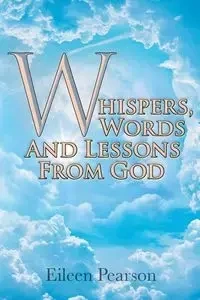 Whispers, Words and Lessons from God - Eileen Pearson