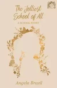 The Jolliest School of All - A School Story - Angela Brazil