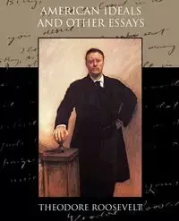 American Ideals and Other Essays Social and Political - Roosevelt Theodore
