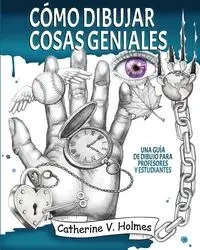 Cómo dibujar cosas geniales - Catherine Holmes V