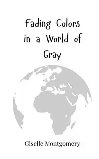 Fading Colors in a World of Gray - Giselle Montgomery