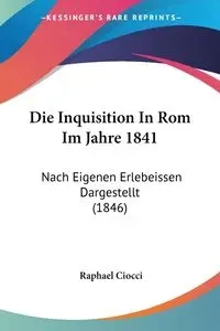 Die Inquisition In Rom Im Jahre 1841 - Raphael Ciocci