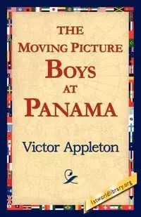 The Moving Picture Boys at Panama - Victor Appleton II