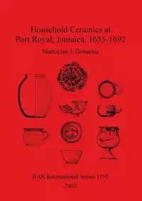 Household Ceramics at Port Royal, Jamaica, 1655-1692 - Madeleine Donachie  J.