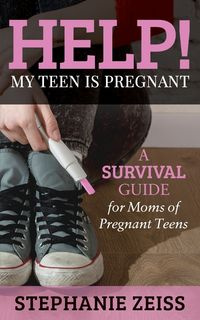 Help! My Teen is Pregnant - Stephanie Zeiss