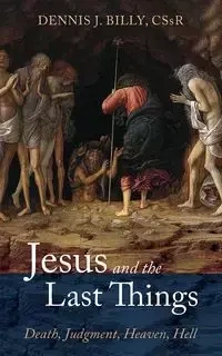 Jesus and the Last Things - Billy Dennis J. CSsR