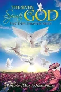 The Seven Spirits of God that Every Christian Needs - Mary Ogenaarekhua J