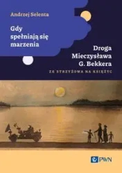 Gdy spełniają się marzenia. Droga Mieczysława... - Andrzej Selenta